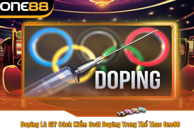 Doping Là Gì? Cách Kiểm Soát Doping Trong Thể Thao One88