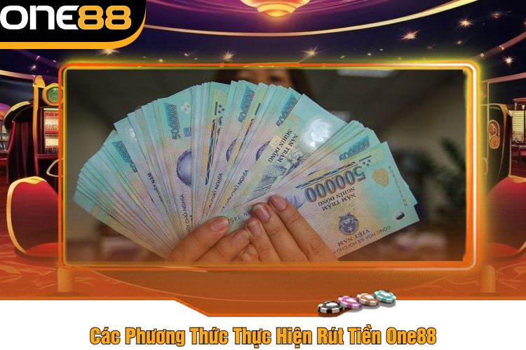 Các Phương Thức Thực Hiện Rút Tiền One88