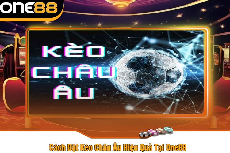 Cách Đặt Kèo Châu Âu Hiệu Quả Tại One88