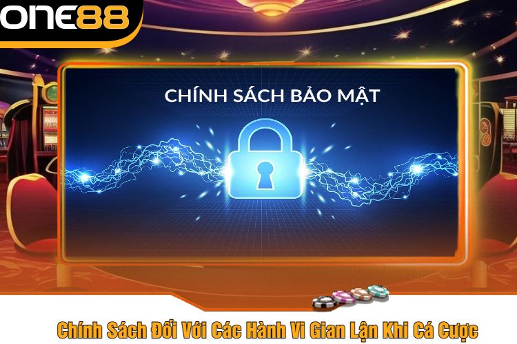 Chính Sách Đối Với Các Hành Vi Gian Lận Khi Cá Cược