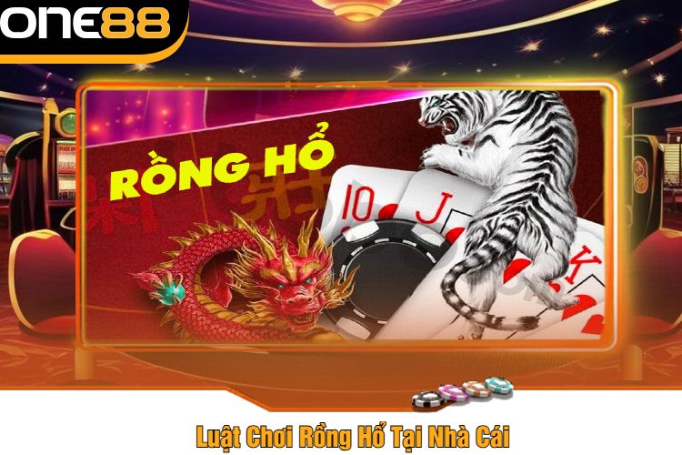 Luật Chơi Rồng Hổ Tại Nhà Cái