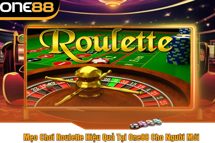 Mẹo Chơi Roulette Hiệu Quả Tại One88 Cho Người Mới