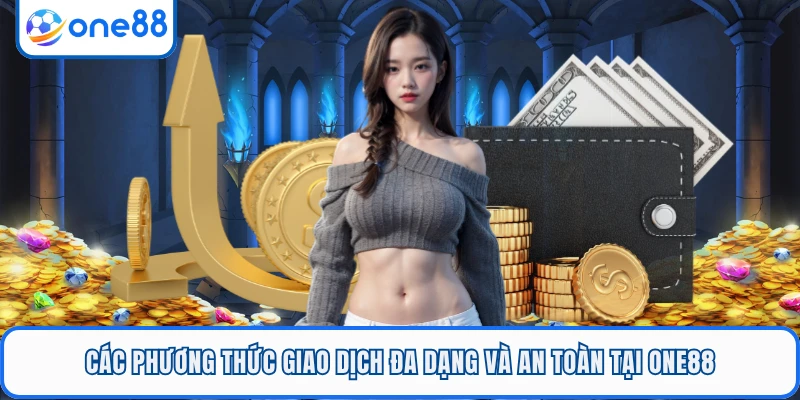 Các phương thức giao dịch đa dạng và an toàn tại ONE88