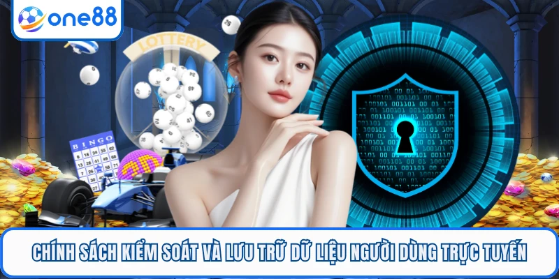 Chính sách kiểm soát và lưu trữ dữ liệu người dùng trực tuyến