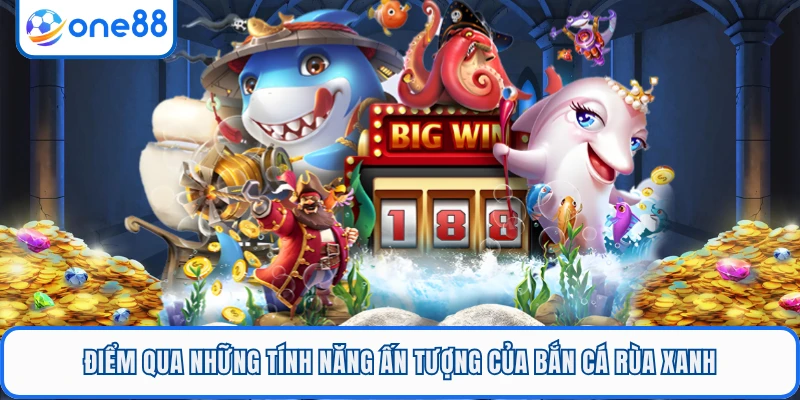 Điểm qua những tính năng ấn tượng của bắn cá rùa xanh