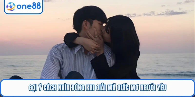 Gợi ý cách nhìn đúng khi giải mã giấc mơ người yêu