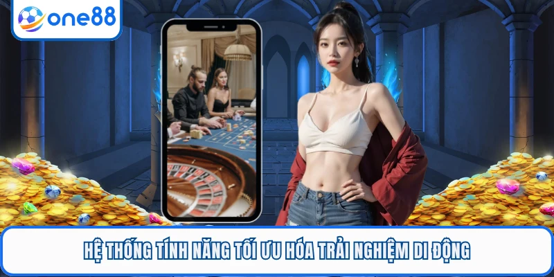 Hệ thống tính năng tối ưu hóa trải nghiệm di động