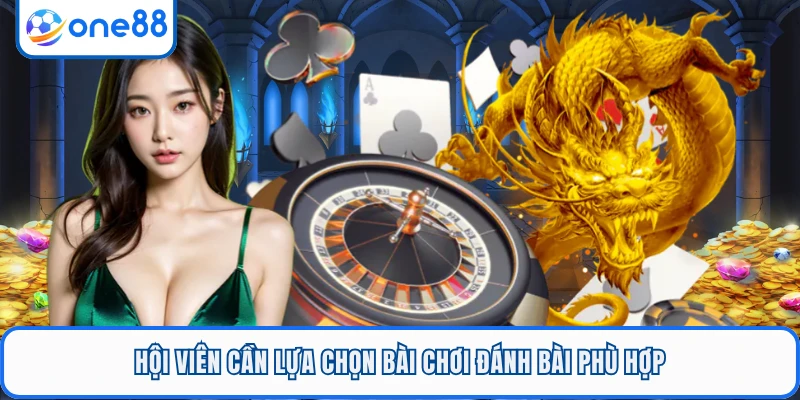 Hội viên cần lựa chọn bài chơi đánh bài phù hợp