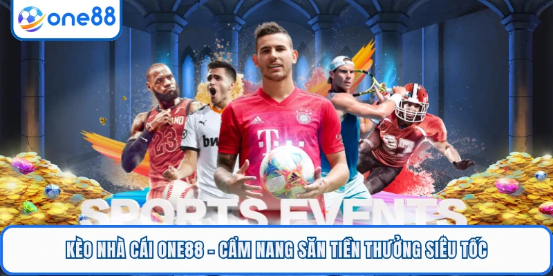 Kèo Nhà Cái ONE88 - Cẩm Nang Săn Tiền Thưởng Siêu Tốc
