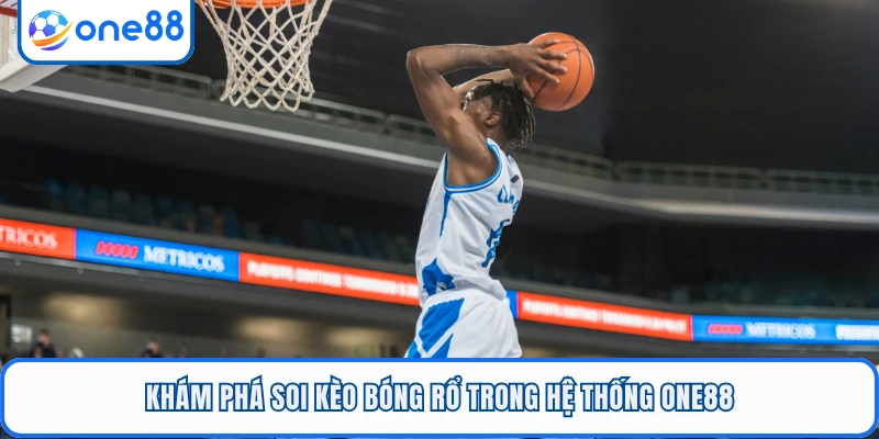 Khám phá soi kèo bóng rổ trong hệ thống ONE88