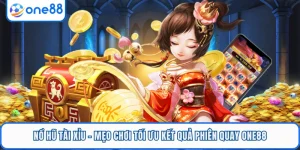 Nổ Hũ Tài Xỉu - Mẹo Chơi Tối Ưu Kết Quả Phiên Quay ONE88