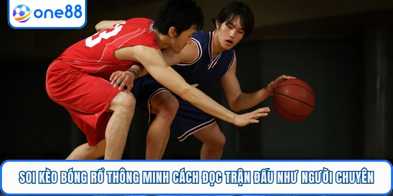 Soi kèo bóng rổ thông minh cách đọc trận đấu như người chuyên